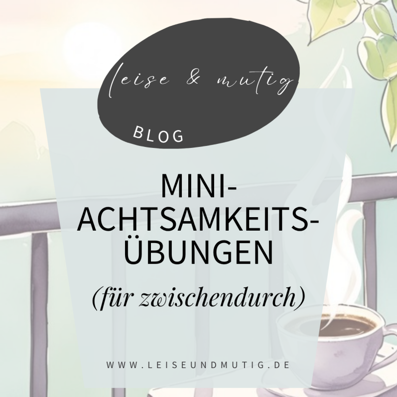 Beitragsbild zum Artikel „Mini-Achtsamkeits-Übungen – für zwischendurch“ im Leise-&-Mutig-Layout