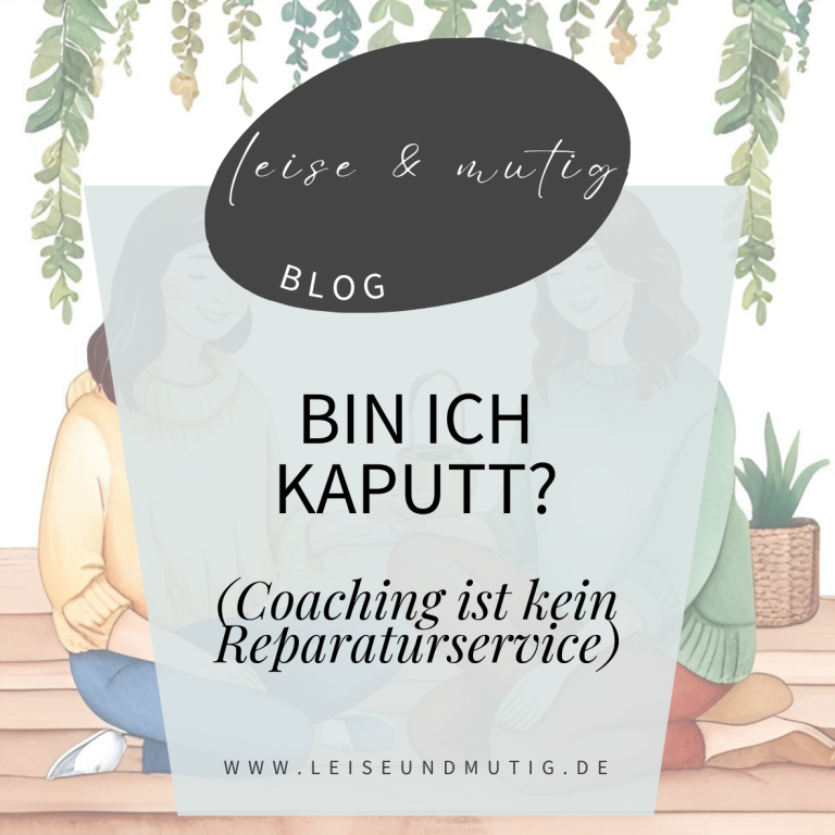 Beitragsbild zum Artikel „Bin ich kaputt? Coaching ist kein Reparaturservice“ im Leise-&-Mutig-Design.